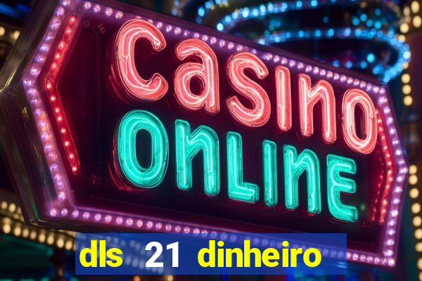 dls 21 dinheiro infinito download